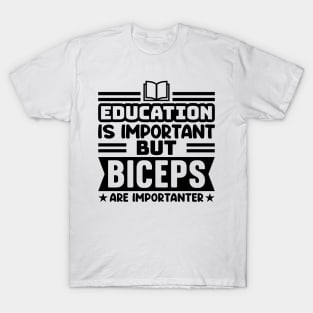 Education is important, but biceps are importanter T-Shirt